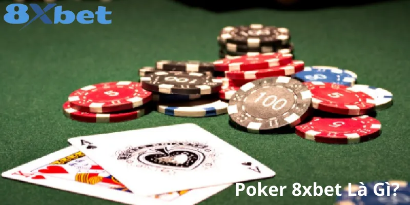 Hướng dẫn chơi game Poker 8xbet đơn giản cho tân thủ Tổng quan về Poker 8xbet – Trò chơi bài hấp dẫn cho người mới